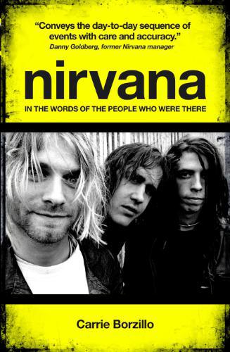 Nirvana: In The Words of the People Who Were There by Carrie Borzillo